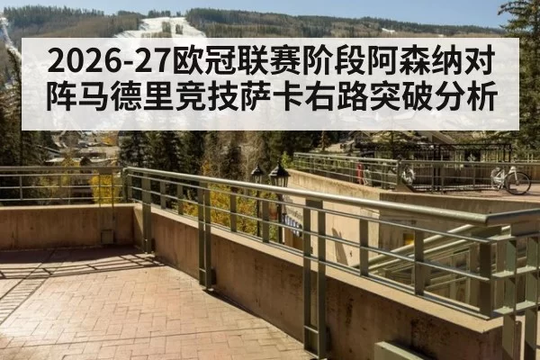 2026-27欧冠联赛阶段阿森纳对阵马德里竞技萨卡右路突破分析